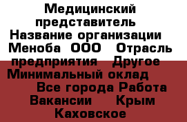 Медицинский представитель › Название организации ­ Меноба, ООО › Отрасль предприятия ­ Другое › Минимальный оклад ­ 25 000 - Все города Работа » Вакансии   . Крым,Каховское